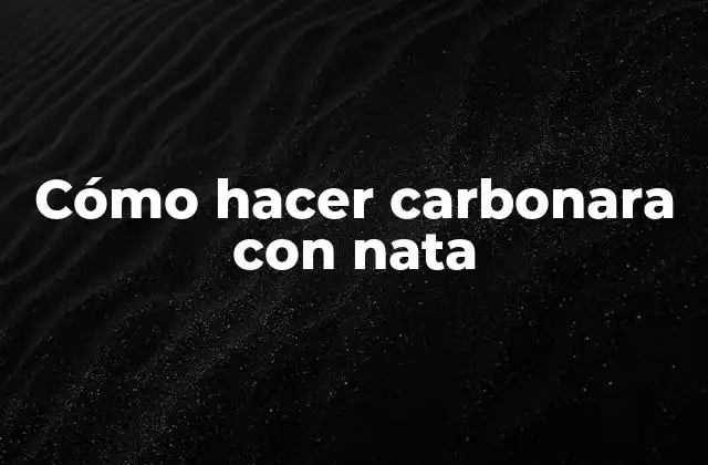 Cómo Hacer Carbonara con Nata