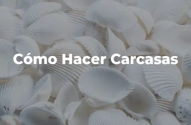 Cómo Hacer Carcasas