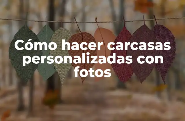 Cómo Hacer Carcasas Personalizadas con Fotos