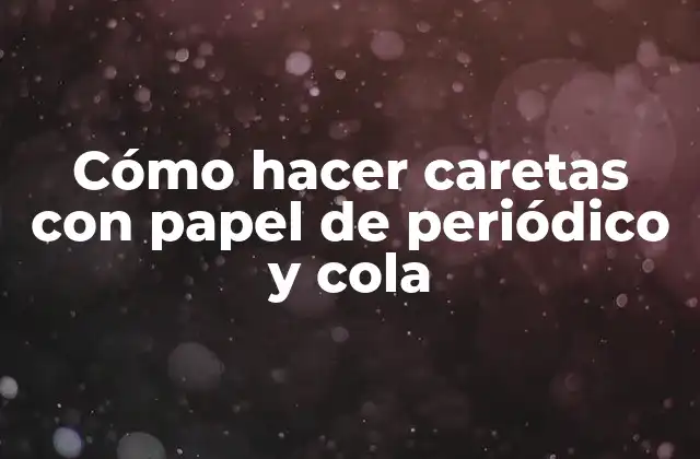Cómo Hacer Caretas con Papel de Periódico y Cola