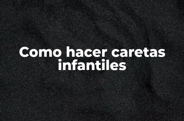 Como Hacer Caretas Infantiles