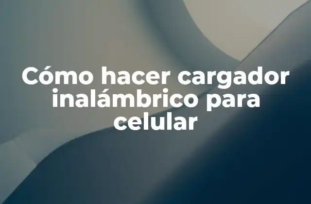 Cómo Hacer Cargador Inalámbrico para Celular