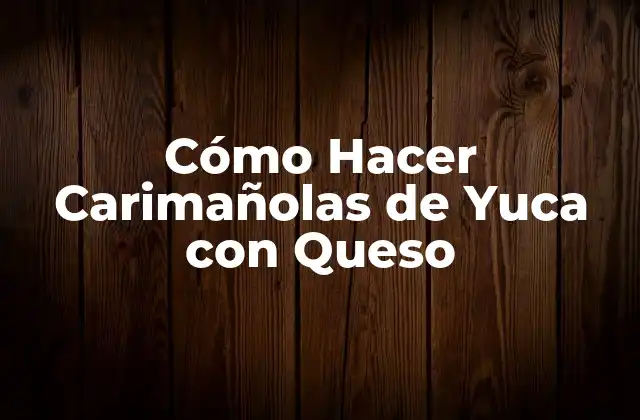 Cómo Hacer Carimañolas de Yuca con Queso