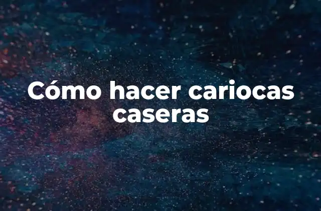 Cómo Hacer Cariocas Caseras