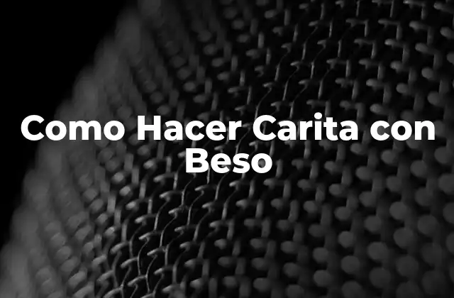 Como Hacer Carita con Beso 2 ¿Qué es una Carita con Beso?