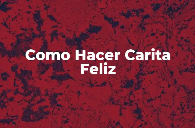 Como Hacer Carita Feliz