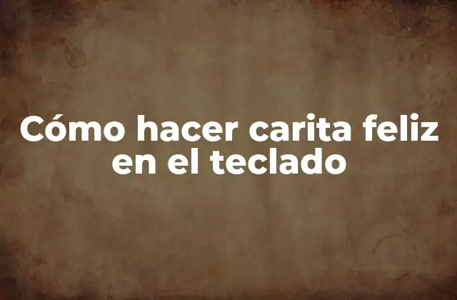 Cómo Hacer Carita Feliz en el Teclado