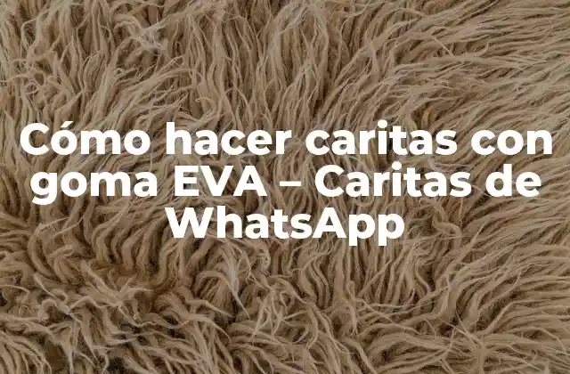 Cómo Hacer Caritas con Goma Eva – Caritas de Whatsapp