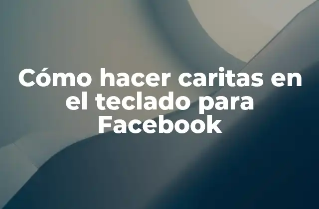 Cómo Hacer Caritas en el Teclado para Facebook