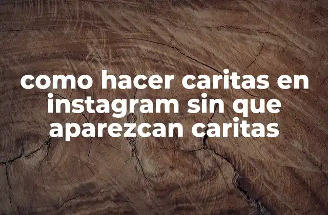 Como Hacer Caritas en Instagram sin que Aparezcan Caritas
