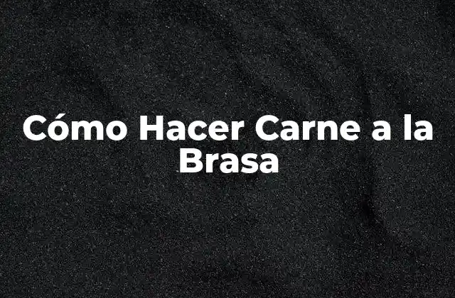 Cómo Hacer Carne a la Brasa