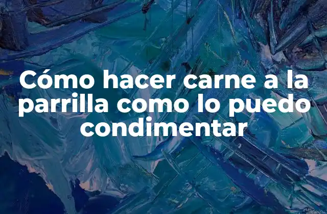 Cómo Hacer Carne a la Parrilla como Lo Puedo Condimentar