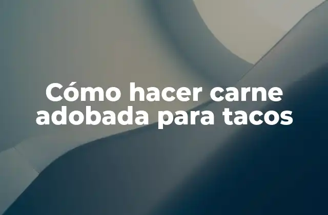Cómo Hacer Carne Adobada para Tacos