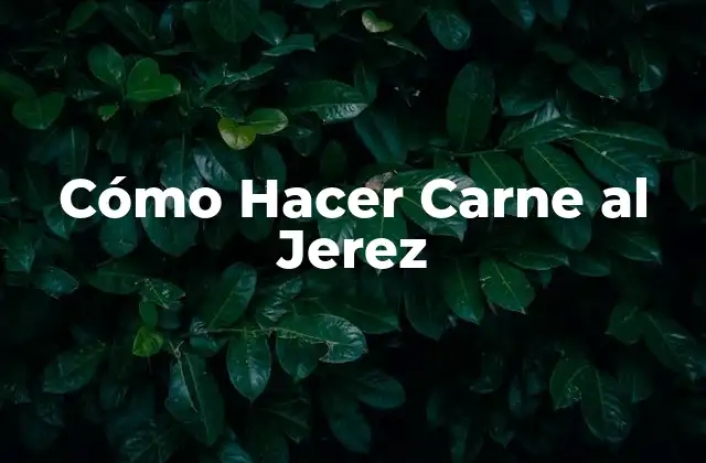Cómo Hacer Carne Al Jerez