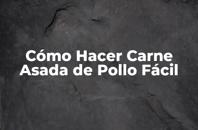 Cómo Hacer Carne Asada de Pollo Fácil 2 ¿Qué es la Carne Asada de Pollo?
