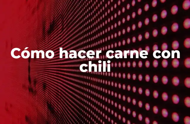 Cómo Hacer Carne con Chili