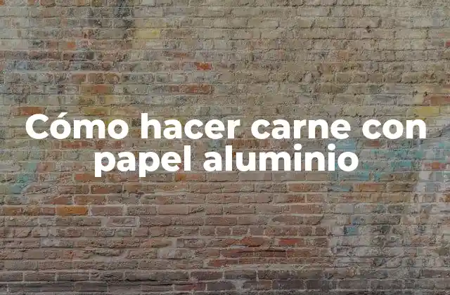Cómo Hacer Carne con Papel Aluminio