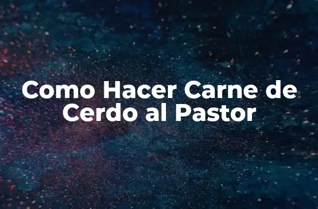 Como Hacer Carne de Cerdo Al Pastor