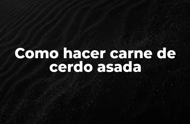 Como Hacer Carne de Cerdo Asada