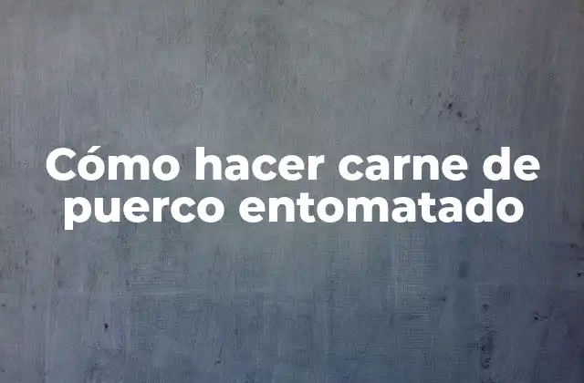 Cómo Hacer Carne de Puerco Entomatado