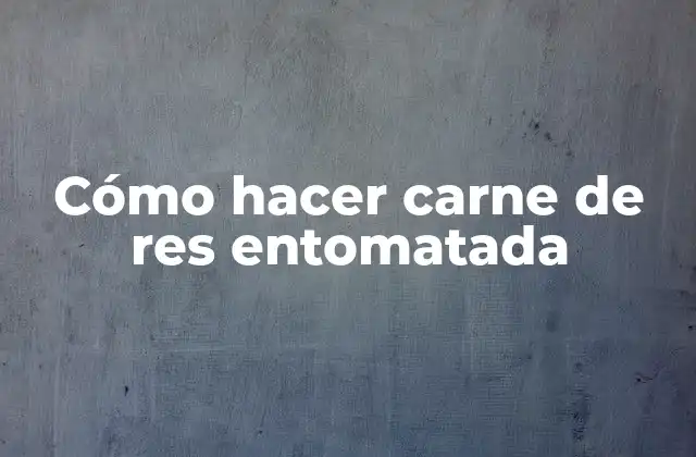 Cómo Hacer Carne de Res Entomatada