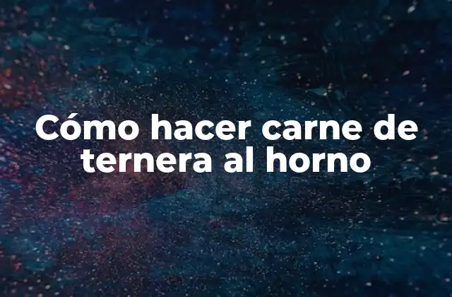 Cómo Hacer Carne de Ternera Al Horno