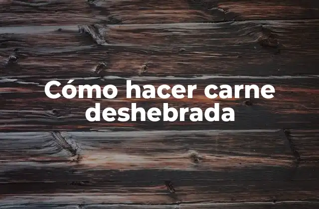 ¿Qué es la carne deshebrada y para qué se usa?