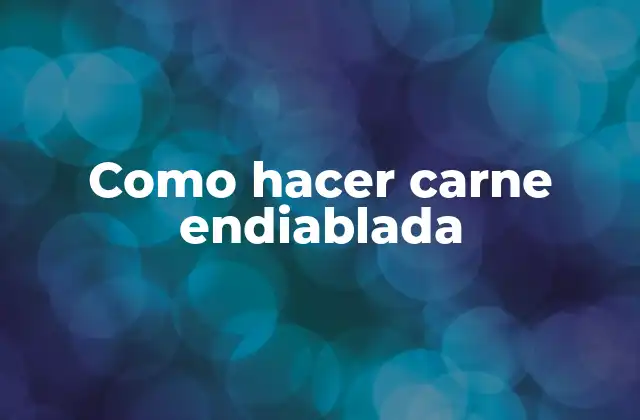 Como Hacer Carne Endiablada 2 ¿Qué es la carne endiablada y para qué sirve?