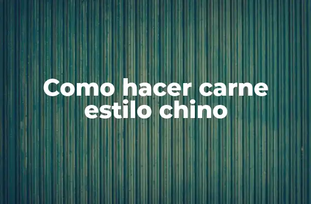 Como Hacer Carne Estilo Chino