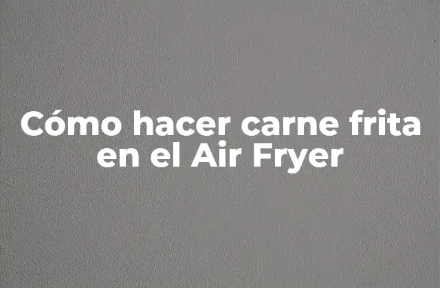 Cómo Hacer Carne Frita en el Air Fryer
