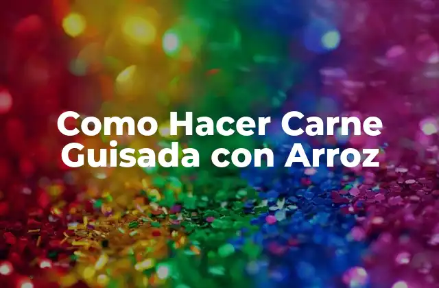 Como Hacer Carne Guisada con Arroz