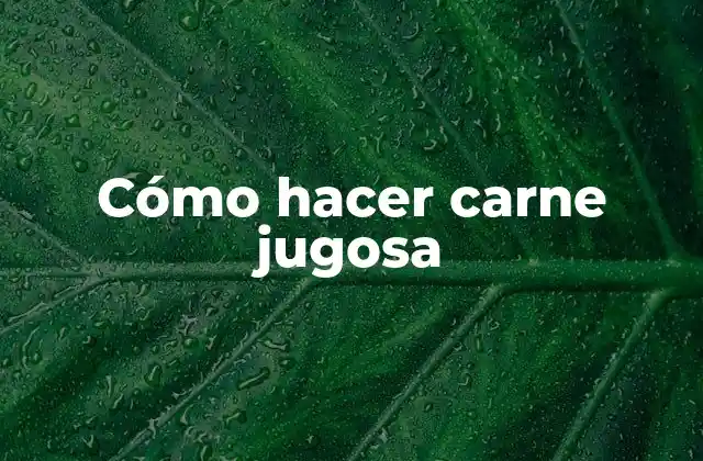 Cómo Hacer Carne Jugosa 2 Cómo hacer carne jugosa