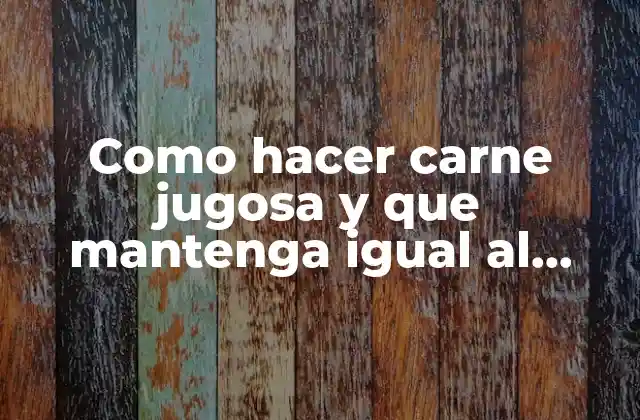 Como Hacer Carne Jugosa y que Mantenga Igual Al Horno