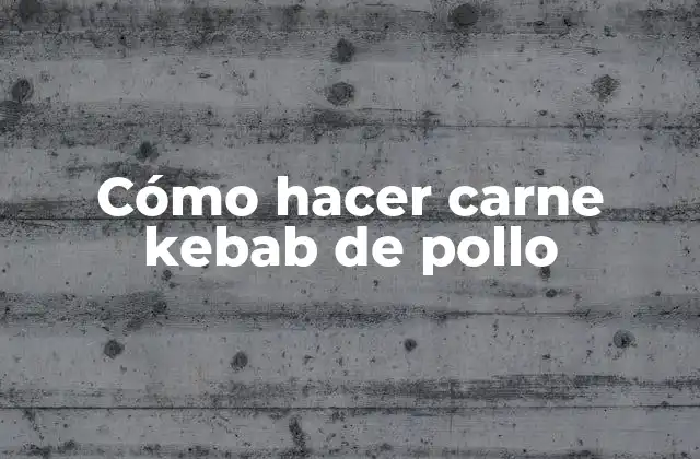 Cómo Hacer Carne Kebab de Pollo