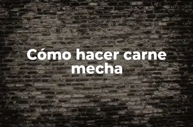Cómo Hacer Carne Mecha