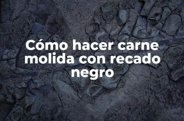 Cómo Hacer Carne Molida con Recado Negro