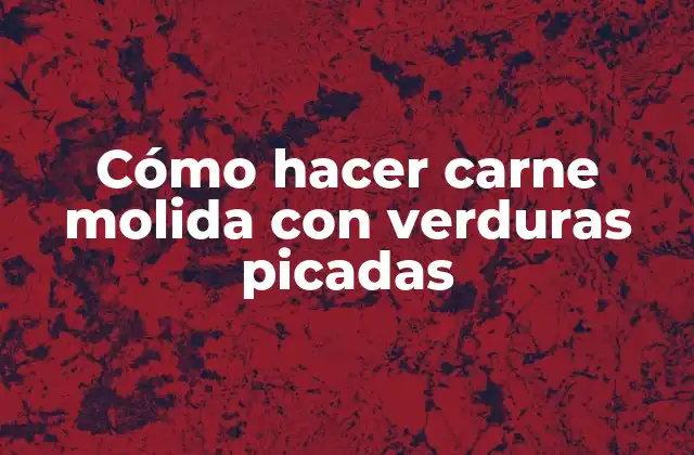 Cómo Hacer Carne Molida con Verduras Picadas