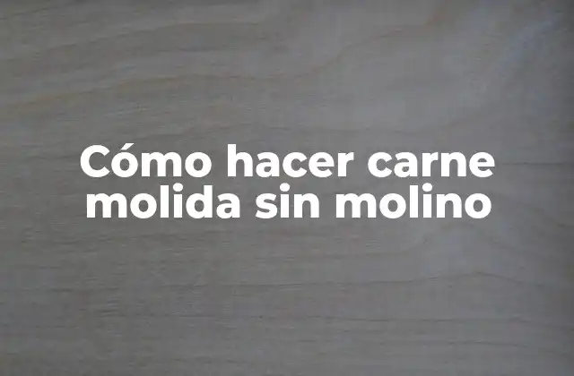 Cómo Hacer Carne Molida sin Molino