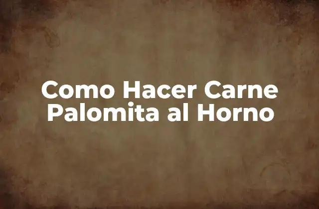 Como Hacer Carne Palomita Al Horno