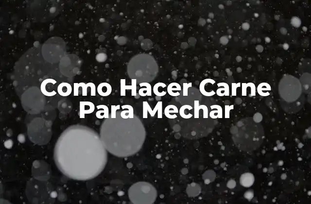 Como Hacer Carne para Mechar