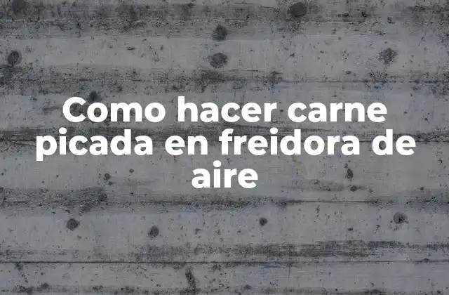Como Hacer Carne Picada en Freidora de Aire