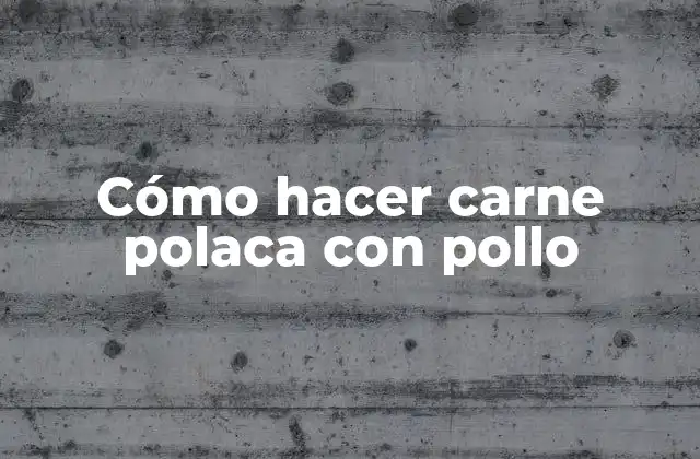 Cómo Hacer Carne Polaca con Pollo