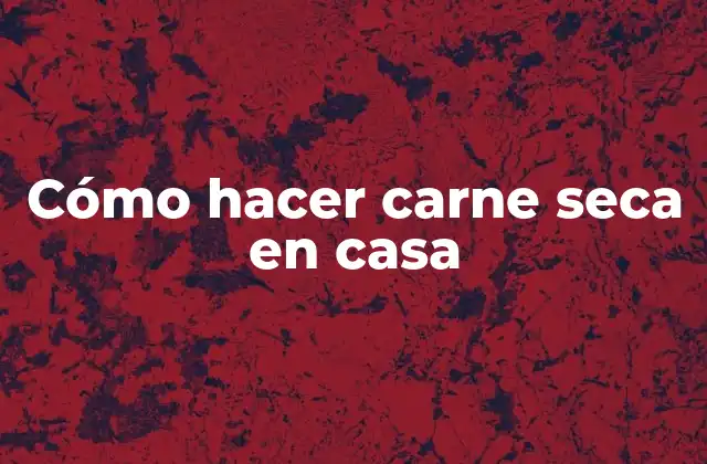 Cómo Hacer Carne Seca en Casa
