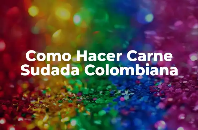 Como Hacer Carne Sudada Colombiana