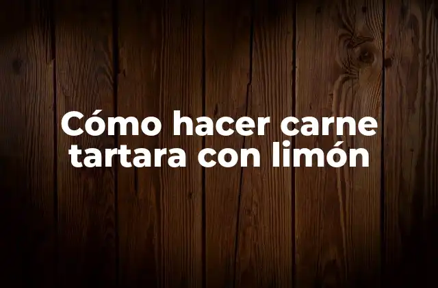 Cómo Hacer Carne Tartara con Limón