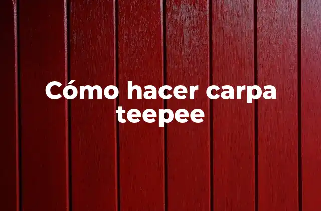 Cómo Hacer Carpa Teepee