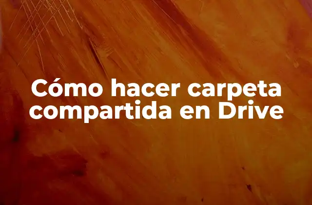 Cómo Hacer Carpeta Compartida en Drive