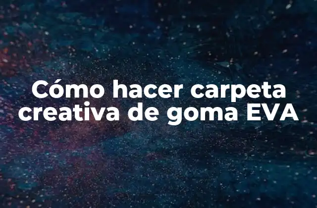 Cómo Hacer Carpeta Creativa de Goma Eva