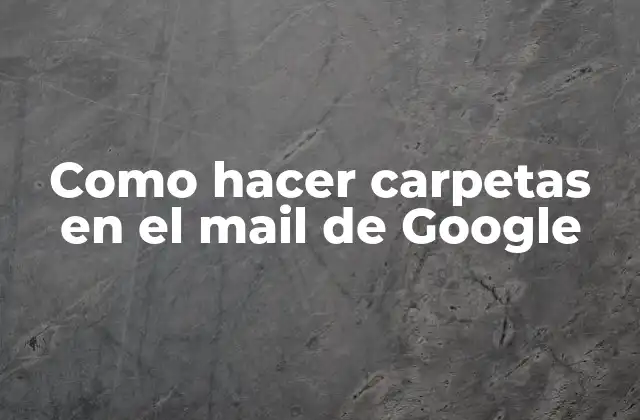 Como Hacer Carpetas en el Mail de Google