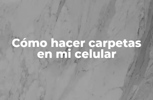 Cómo Hacer Carpetas en Mi Celular